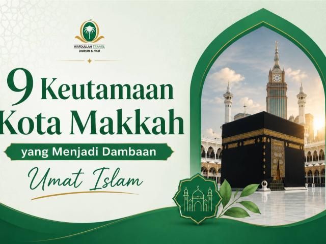 9 Keutamaan Kota Makkah yang Menjadi Dambaan Umat Islam